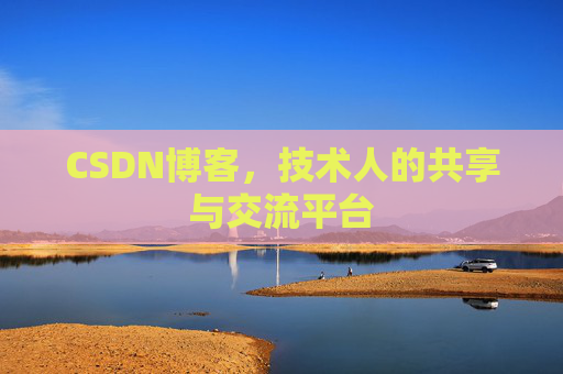 CSDN博客，技术人的共享与交流平台